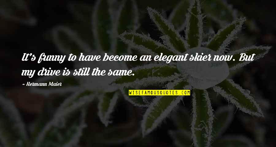 Funny Drive Thru Quotes By Hermann Maier: It's funny to have become an elegant skier