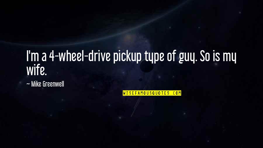 Funny Drive Thru Quotes By Mike Greenwell: I'm a 4-wheel-drive pickup type of guy. So