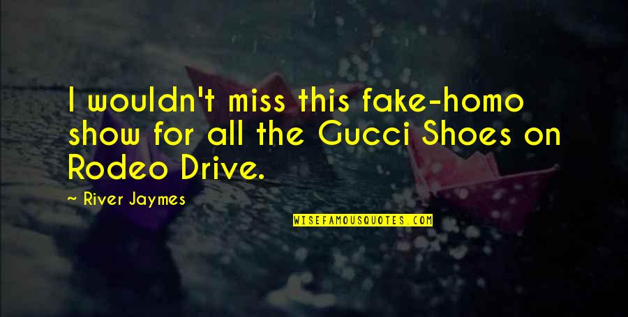 Funny Drive Thru Quotes By River Jaymes: I wouldn't miss this fake-homo show for all