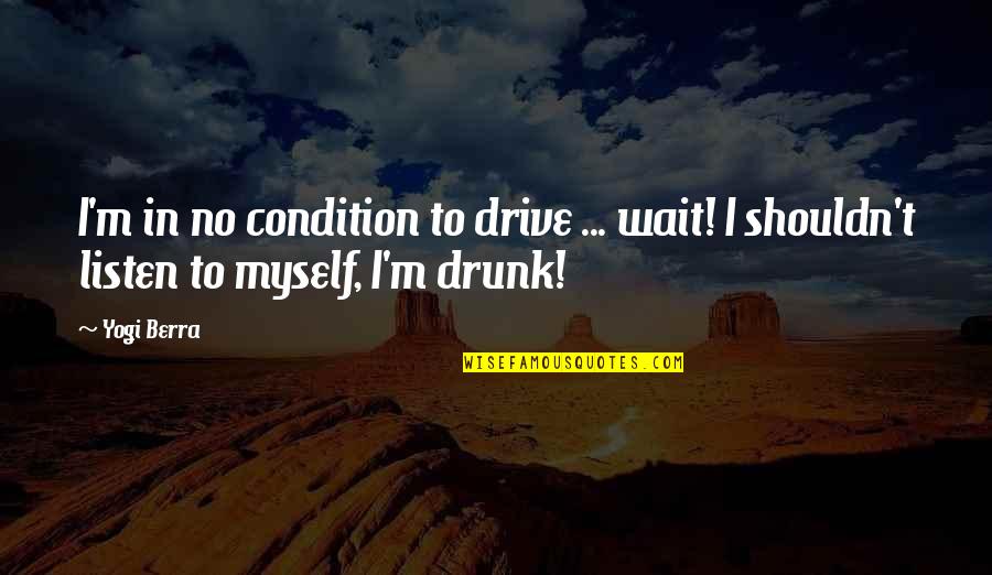 Funny Drive Thru Quotes By Yogi Berra: I'm in no condition to drive ... wait!