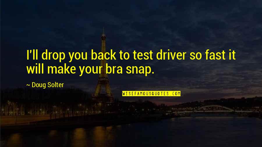 Funny Driver Quotes By Doug Solter: I'll drop you back to test driver so