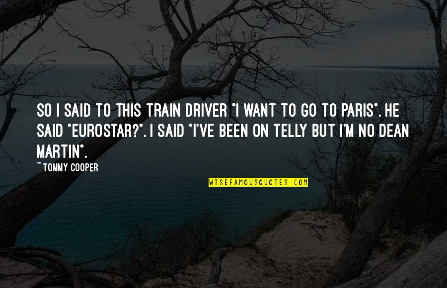 Funny Driver Quotes By Tommy Cooper: So I said to this train driver "I