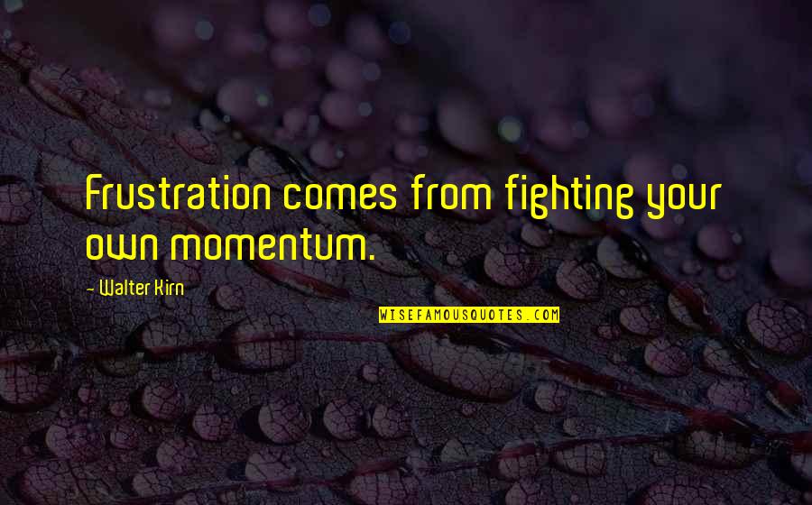 Funny Driver Quotes By Walter Kirn: Frustration comes from fighting your own momentum.