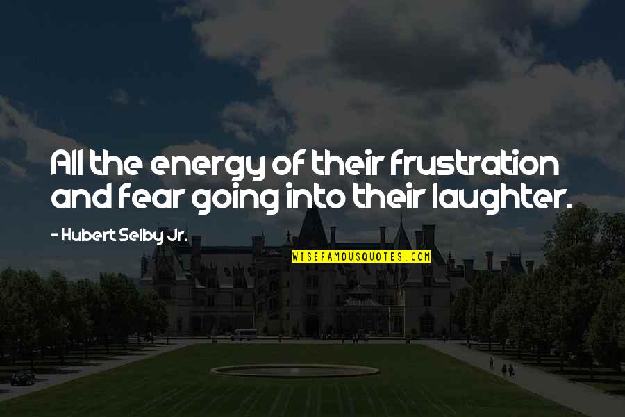 Funny Dropout Quotes By Hubert Selby Jr.: All the energy of their frustration and fear