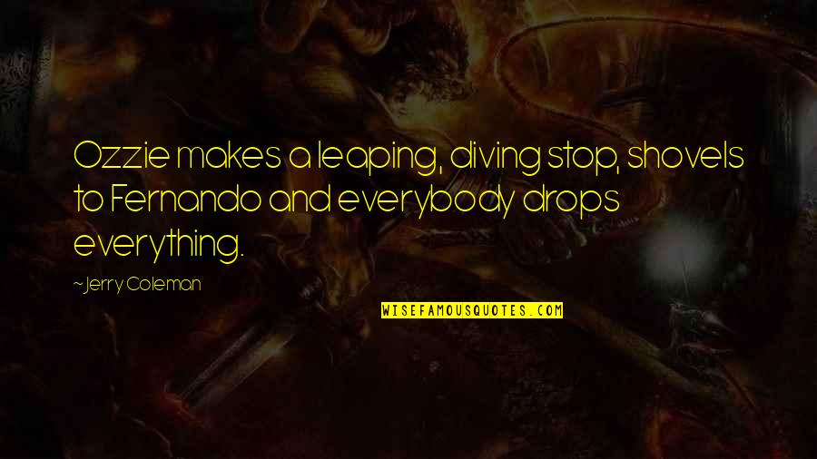 Funny Drops Quotes By Jerry Coleman: Ozzie makes a leaping, diving stop, shovels to Funny Drops Quotes By Jerry Coleman: Ozzie makes a leaping, diving stop, shovels to