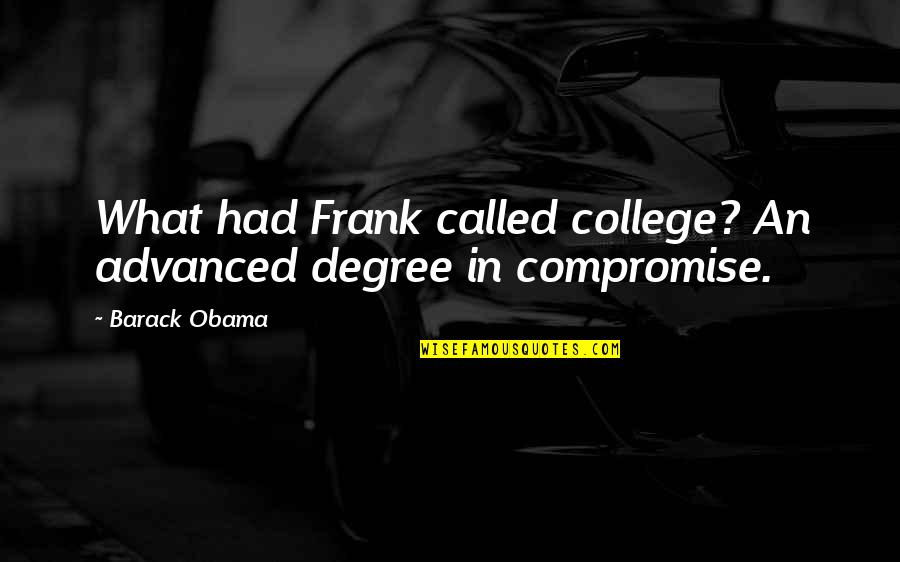 Funny Drug Quotes By Barack Obama: What had Frank called college? An advanced degree