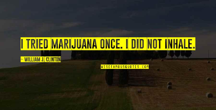 Funny Drug Quotes By William J. Clinton: I tried marijuana once. I did not inhale.