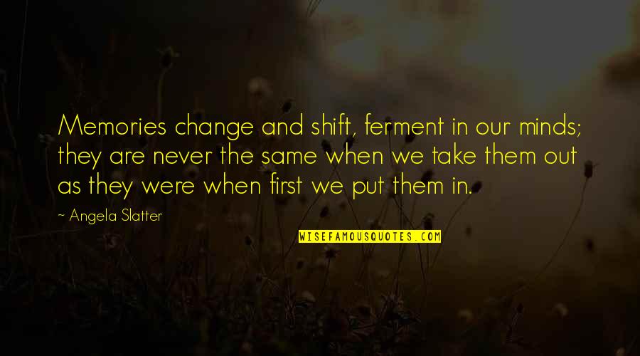 Funny Drug Test Quotes By Angela Slatter: Memories change and shift, ferment in our minds;