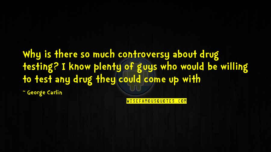 Funny Drug Testing Quotes By George Carlin: Why is there so much controversy about drug