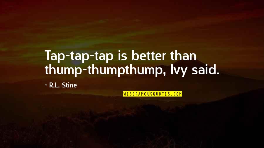 Funny Druid Quotes By R.L. Stine: Tap-tap-tap is better than thump-thumpthump, Ivy said.