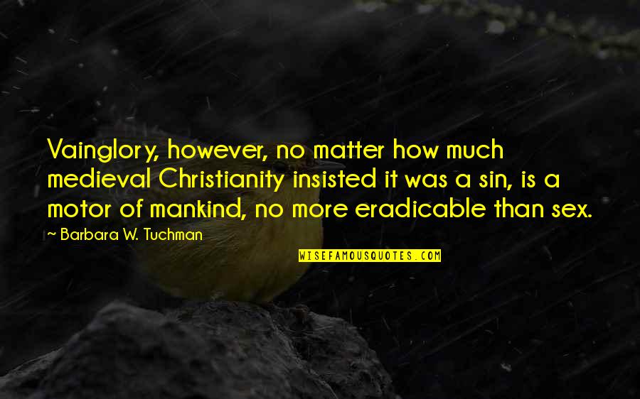 Funny Drum And Bass Quotes By Barbara W. Tuchman: Vainglory, however, no matter how much medieval Christianity