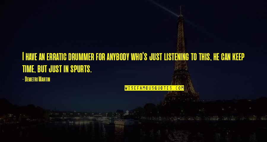 Funny Drummer Quotes By Demetri Martin: I have an erratic drummer for anybody who's Funny Drummer Quotes By Demetri Martin: I have an erratic drummer for anybody who's