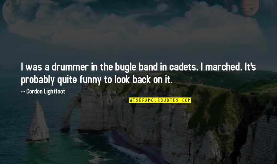 Funny Drummer Quotes By Gordon Lightfoot: I was a drummer in the bugle band Funny Drummer Quotes By Gordon Lightfoot: I was a drummer in the bugle band