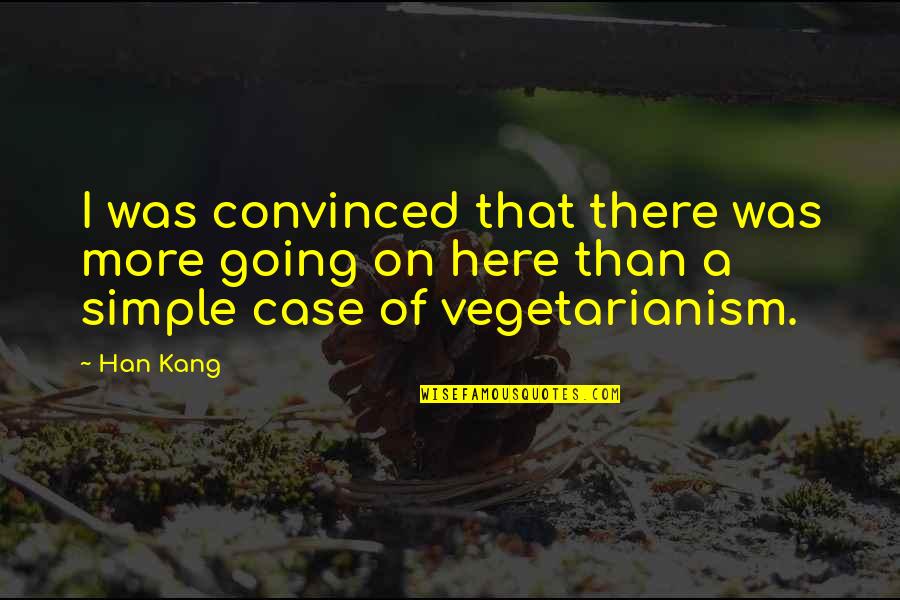 Funny Drumming Quotes By Han Kang: I was convinced that there was more going