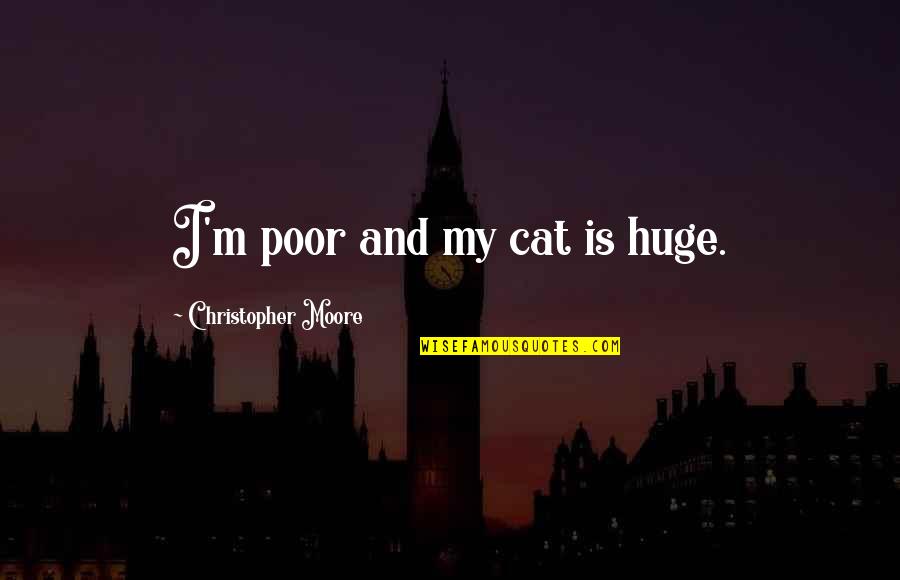 Funny Drunk Cop Quotes By Christopher Moore: I'm poor and my cat is huge. Funny Drunk Cop Quotes By Christopher Moore: I'm poor and my cat is huge.