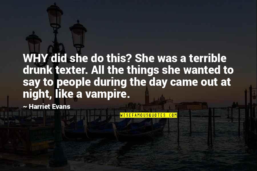 Funny Drunk Cop Quotes By Harriet Evans: WHY did she do this? She was a Funny Drunk Cop Quotes By Harriet Evans: WHY did she do this? She was a