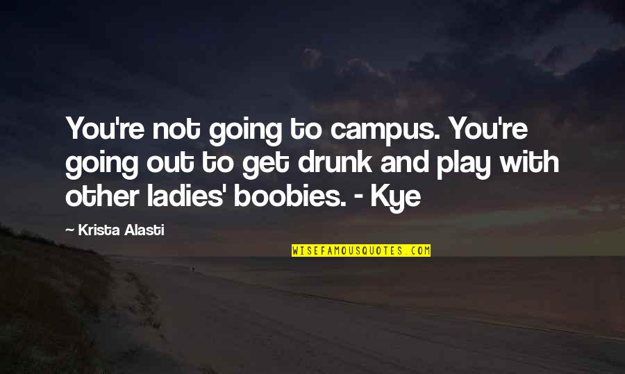 Funny Drunk Cop Quotes By Krista Alasti: You're not going to campus. You're going out Funny Drunk Cop Quotes By Krista Alasti: You're not going to campus. You're going out