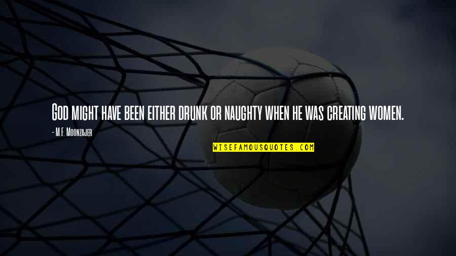Funny Drunk Cop Quotes By M.F. Moonzajer: God might have been either drunk or naughty