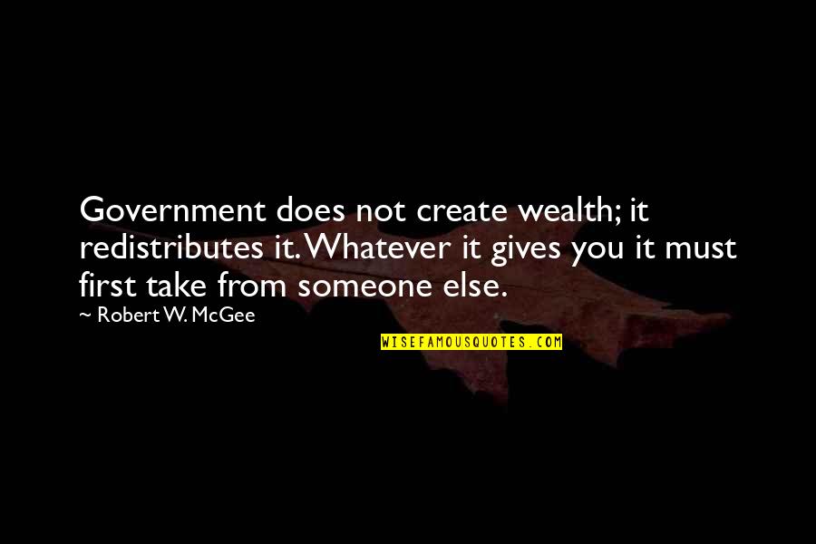 Funny Drunk Officer Quotes By Robert W. McGee: Government does not create wealth; it redistributes it.