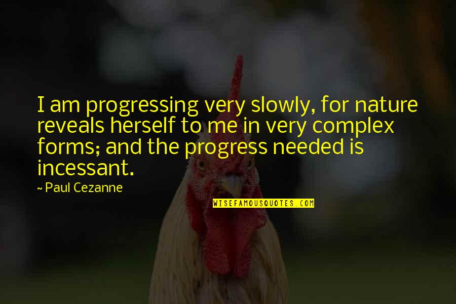 Funny Dry July Quotes By Paul Cezanne: I am progressing very slowly, for nature reveals Funny Dry July Quotes By Paul Cezanne: I am progressing very slowly, for nature reveals