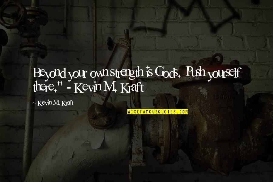 Funny Dslr Quotes By Kevin M. Kraft: Beyond your own strength is Gods. Push yourself