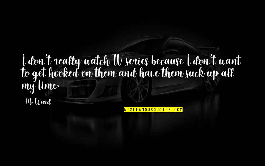 Funny Dtf Quotes By M. Ward: I don't really watch TV series because I