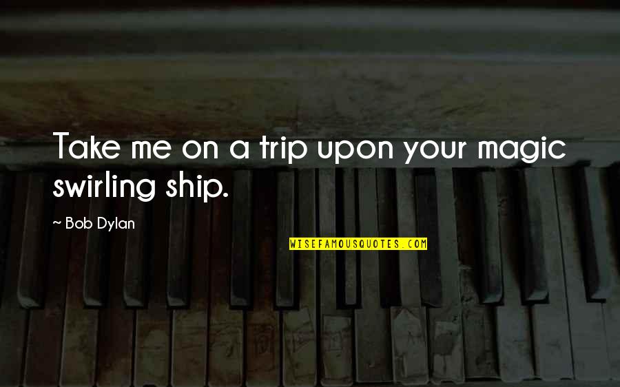 Funny Dudes Quotes By Bob Dylan: Take me on a trip upon your magic