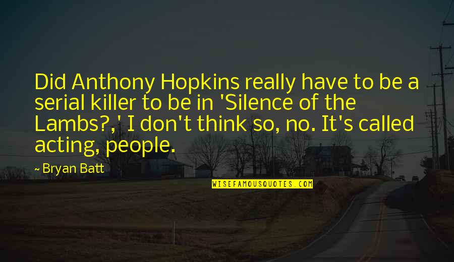 Funny Duh Quotes By Bryan Batt: Did Anthony Hopkins really have to be a