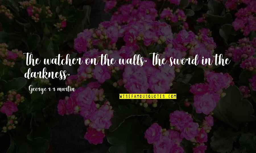 Funny Duh Quotes By George R R Martin: The watcher on the walls. The sword in