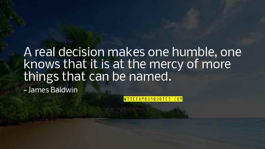 Funny Duke Nukem Quotes By James Baldwin: A real decision makes one humble, one knows
