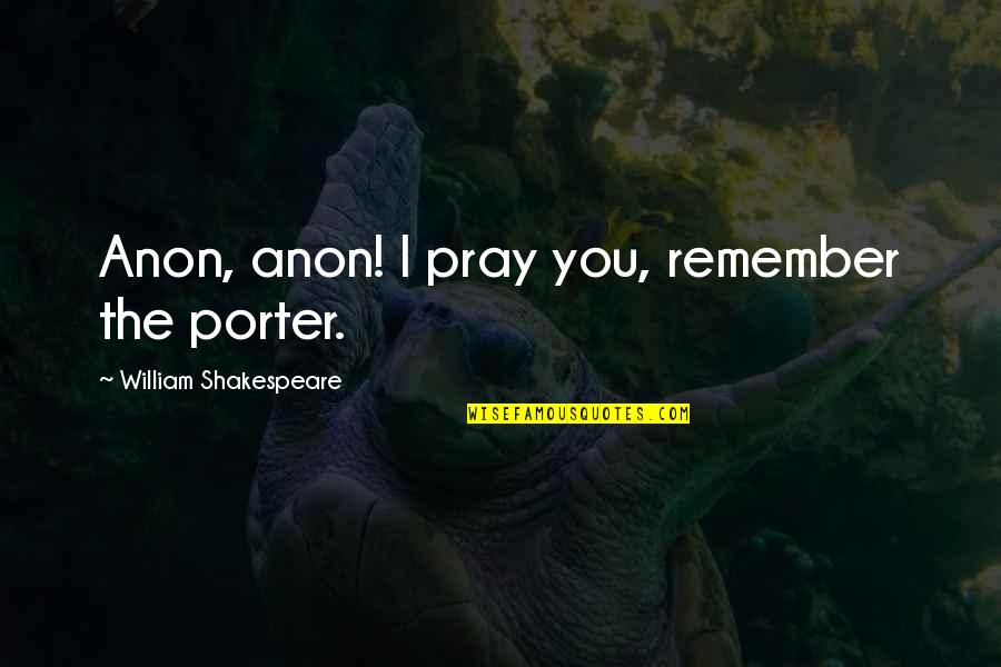 Funny Dumb Love Quotes By William Shakespeare: Anon, anon! I pray you, remember the porter.