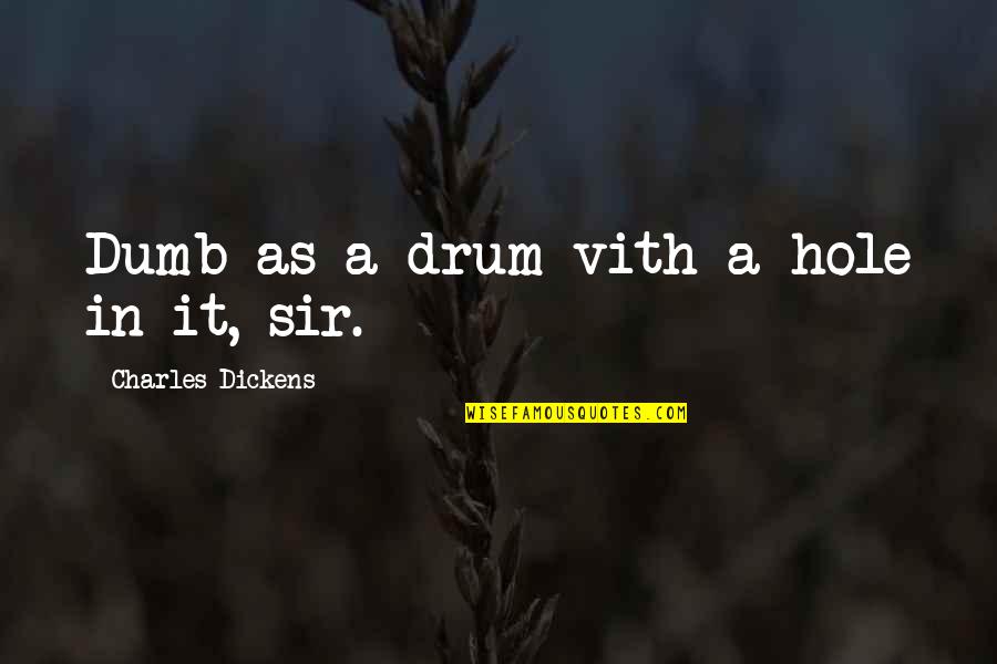 Funny Dumb Quotes By Charles Dickens: Dumb as a drum vith a hole in