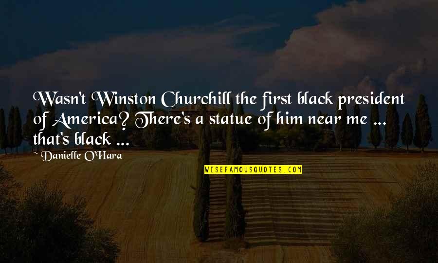 Funny Dumb Quotes By Danielle O'Hara: Wasn't Winston Churchill the first black president of