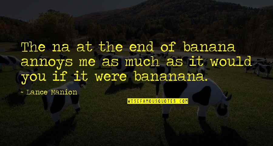 Funny Dumb Quotes By Lance Manion: The na at the end of banana annoys