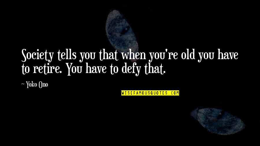 Funny Dumbbell Quotes By Yoko Ono: Society tells you that when you're old you