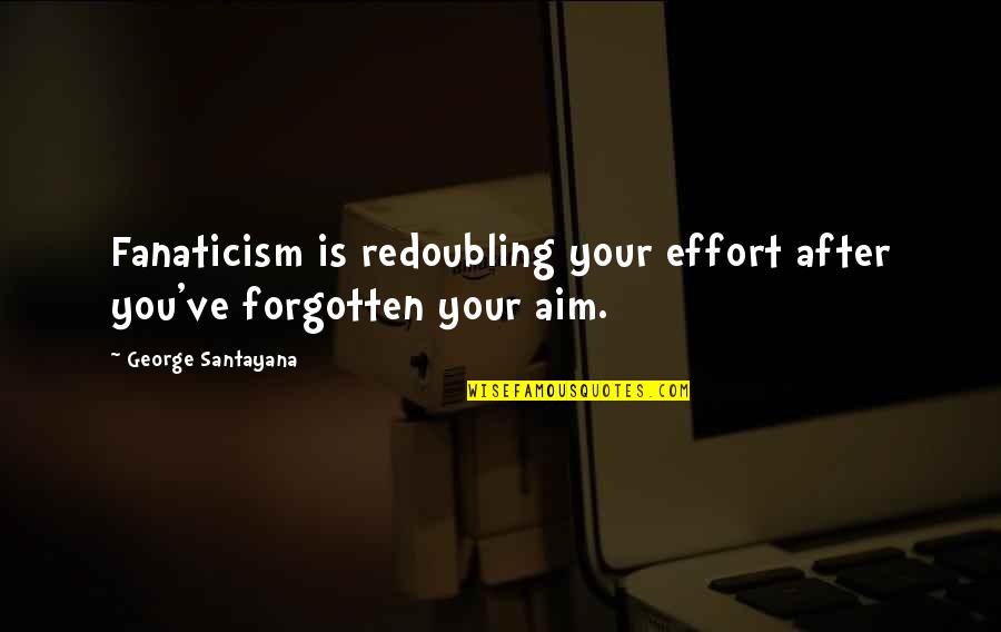 Funny Duramax Quotes By George Santayana: Fanaticism is redoubling your effort after you've forgotten Funny Duramax Quotes By George Santayana: Fanaticism is redoubling your effort after you've forgotten
