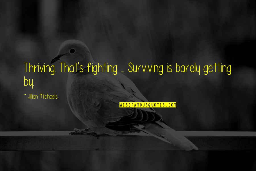 Funny Durarara Quotes By Jillian Michaels: Thriving. That's fighting ... Surviving is barely getting