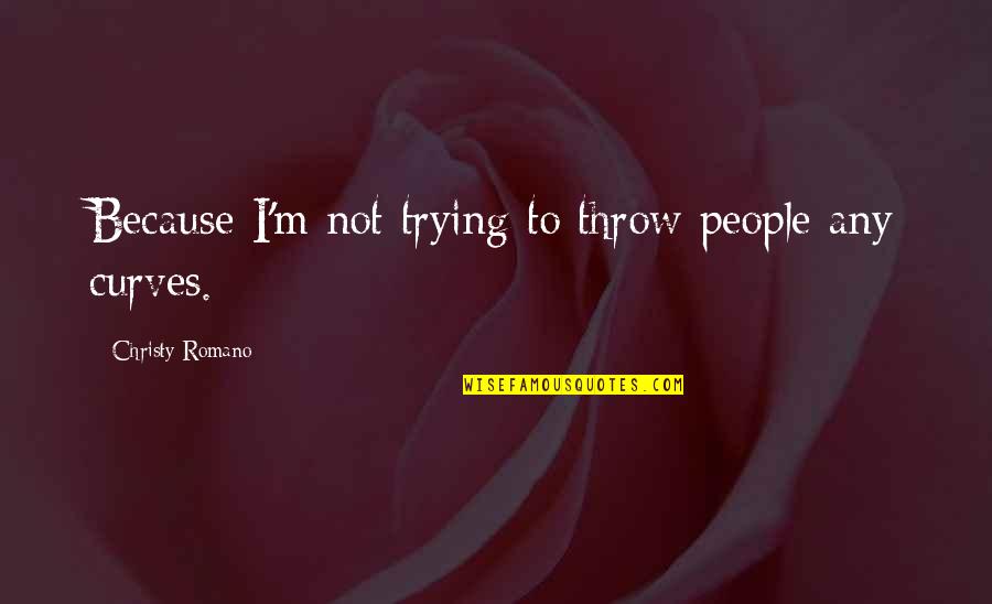 Funny Dusty Baker Quotes By Christy Romano: Because I'm not trying to throw people any Funny Dusty Baker Quotes By Christy Romano: Because I'm not trying to throw people any