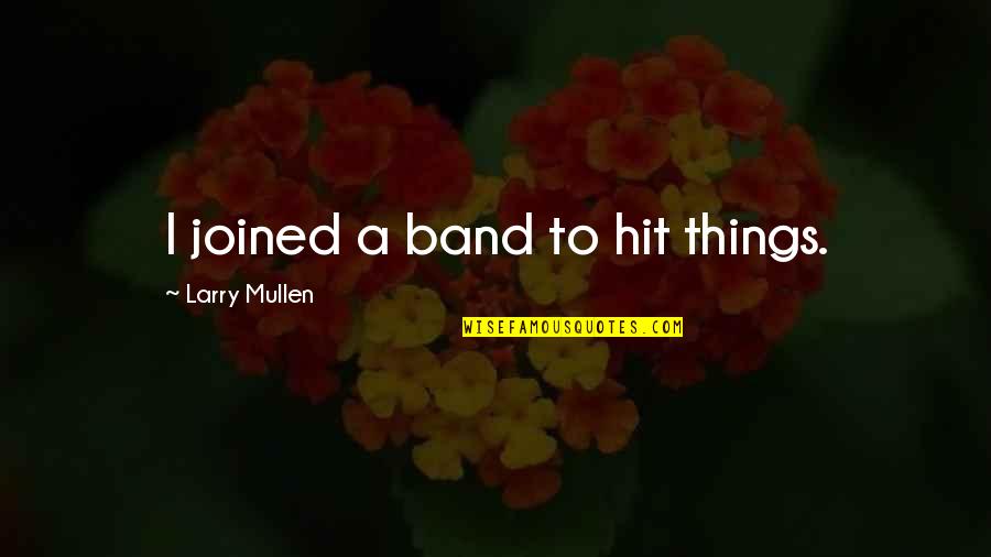 Funny Dwarf Quotes By Larry Mullen: I joined a band to hit things.