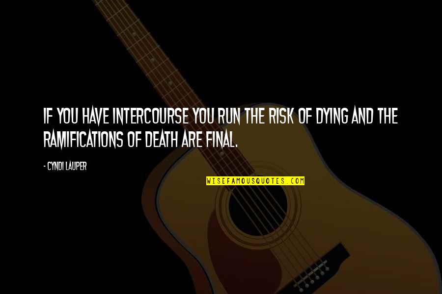 Funny Dying Quotes By Cyndi Lauper: If you have intercourse you run the risk
