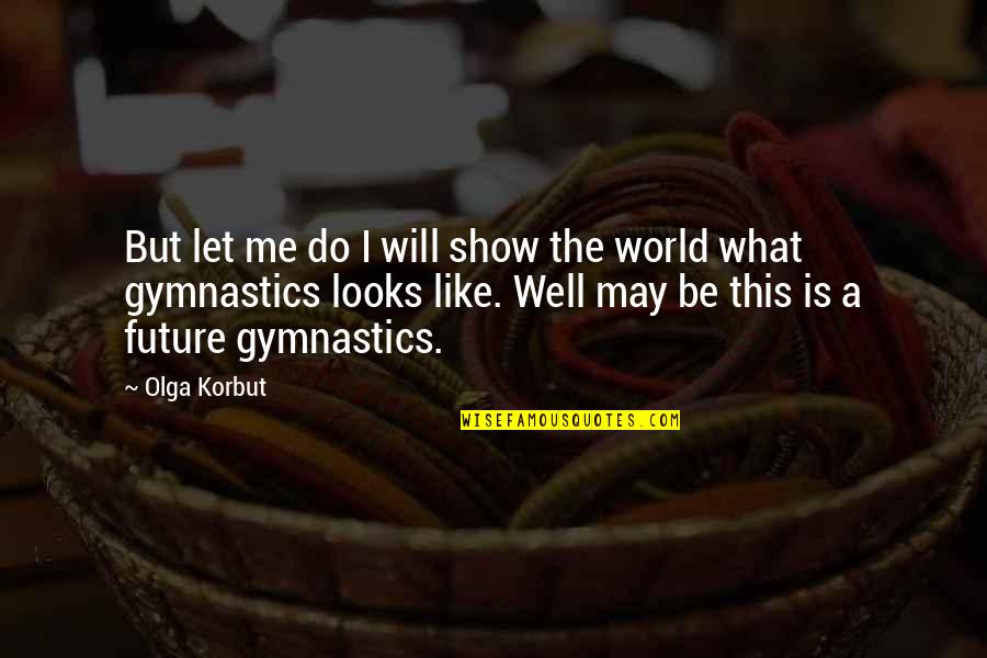 Funny Dyke Quotes By Olga Korbut: But let me do I will show the