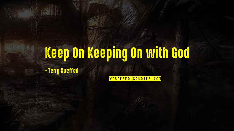 Funny Dyke Quotes By Terry Hueffed: Keep On Keeping On with God