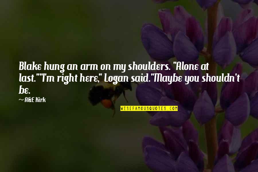 Funny E-commerce Quotes By A&E Kirk: Blake hung an arm on my shoulders. "Alone