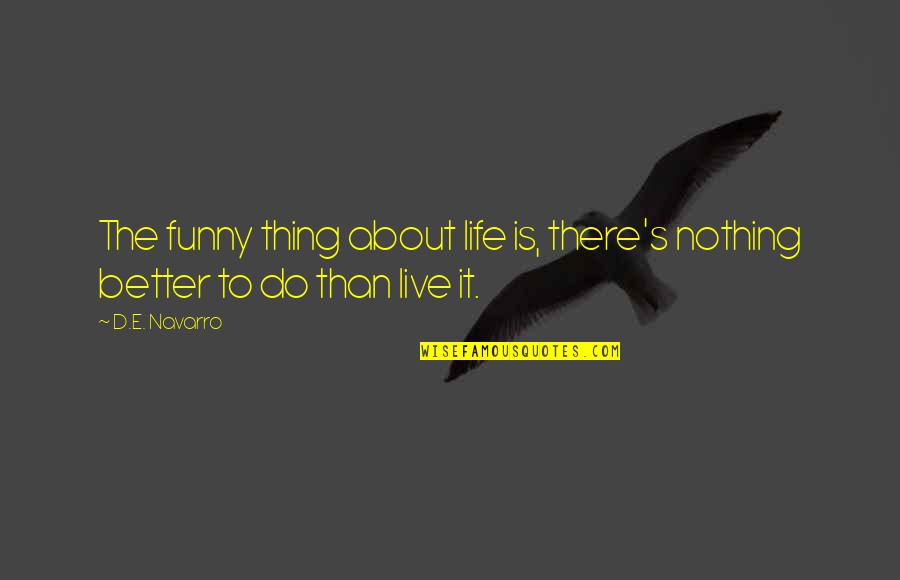 Funny E Quotes By D.E. Navarro: The funny thing about life is, there's nothing