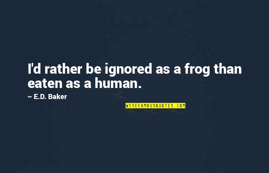 Funny E Quotes By E.D. Baker: I'd rather be ignored as a frog than