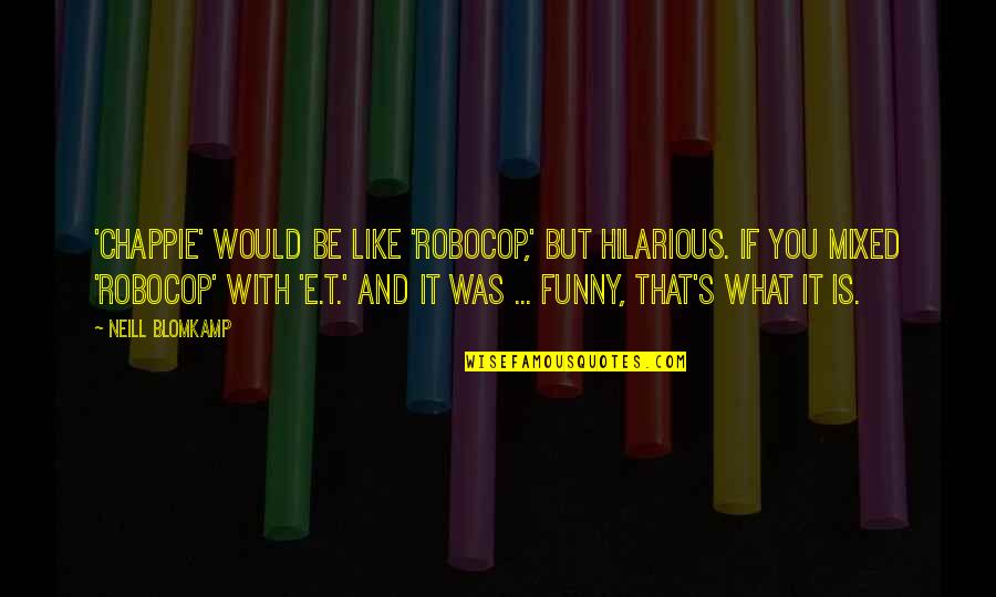 Funny E Quotes By Neill Blomkamp: 'Chappie' would be like 'RoboCop,' but hilarious. If Funny E Quotes By Neill Blomkamp: 'Chappie' would be like 'RoboCop,' but hilarious. If