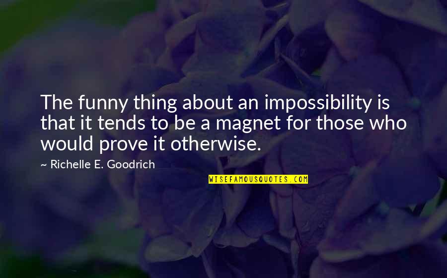 Funny E Quotes By Richelle E. Goodrich: The funny thing about an impossibility is that