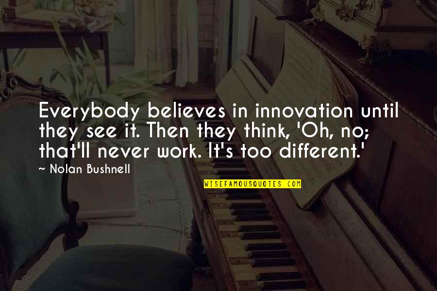 Funny Early Childhood Education Quotes By Nolan Bushnell: Everybody believes in innovation until they see it.