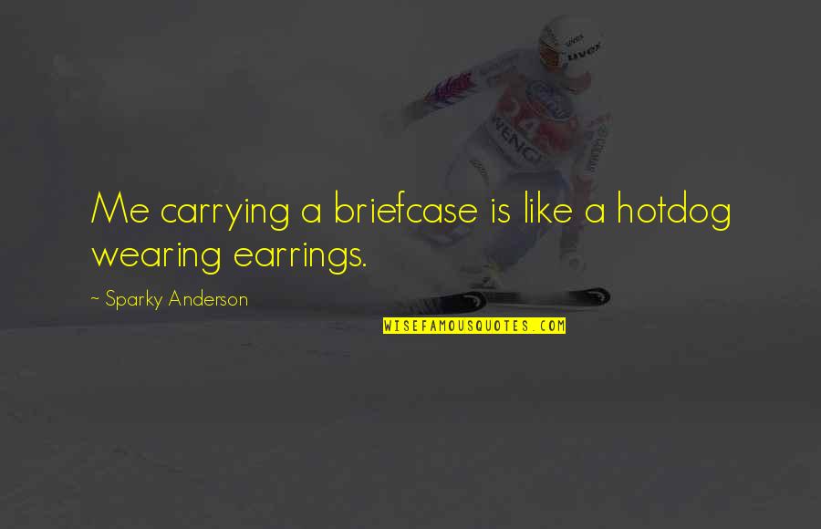 Funny Earrings Quotes By Sparky Anderson: Me carrying a briefcase is like a hotdog