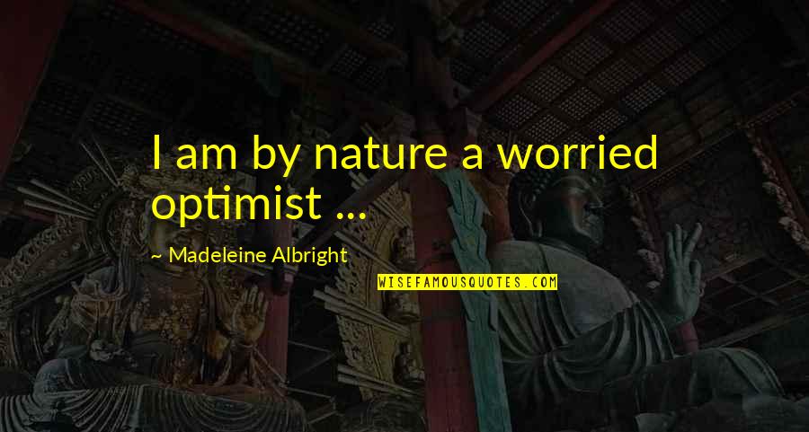 Funny Earth Quotes By Madeleine Albright: I am by nature a worried optimist ...